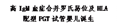 文本框: 高IgM血症合并罗氏易位及HLA配型PGT试管婴儿诞生